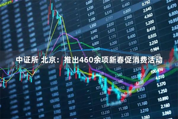 中证所 北京：推出460余项新春促消费活动