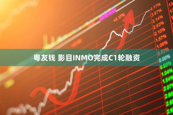粤友钱 影目INMO完成C1轮融资